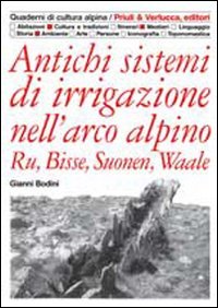 Antichi sistemi di irrigazione nell'arco alpino. Ru, Bisse, Suonen, Waale