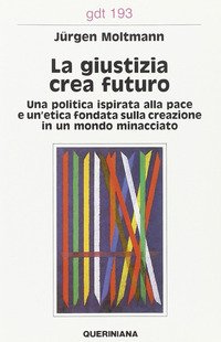 La giustizia crea futuro. Una politica ispirata alla pace e un'etica fondata sulla creazione in un mondo minacciato