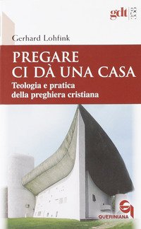 Pregare ci dà una casa. Teologia e pratica della preghiera cristiana