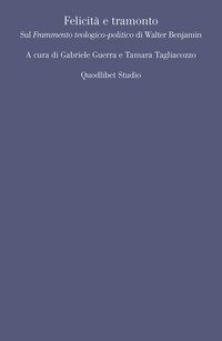 Felicità e tramonto. Sul «Frammento teologico-politico» di Walter Benjamin