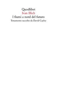 I fiumi a nord del futuro. Testamento raccolto da David Cayley