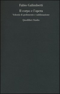 Il corpo e l'opera. Volontà di godimento e sublimazione