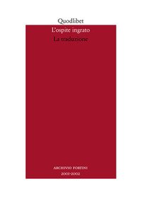 L'ospite ingrato. Annuario del Centro studi Franco Fortini (2001-2002). Vol. 4: La traduzione.