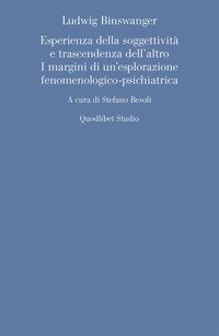 Ludwig Binswanger. Esperienza della soggettività e trascendenza dell'altro. I margini di un'esplorazione fenomenologico-psichiatrica
