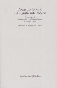 L'oggetto feticcio e il significante fobico. Commento al «Seminario IV. La relazione d'oggetto» di Jacques Lacan