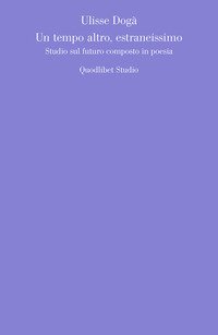 Un tempo altro, estraneissimo. Studio sul futuro composto in poesia