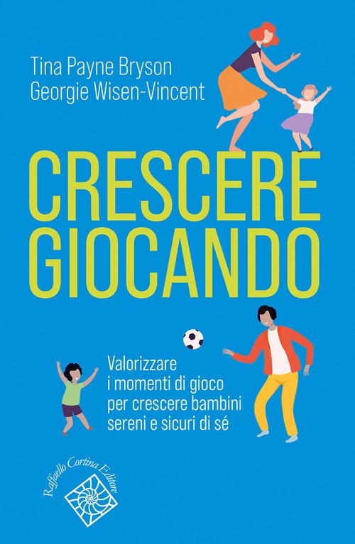 Crescere giocando. Valorizzare i momenti di gioco per crescere bambini sereni e sicuri di sé