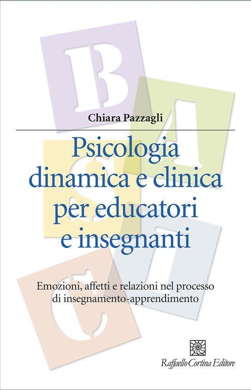Psicologia dinamica e clinica per educatori e insegnanti. Emozioni, affetti e relazioni nel processo di insegnamento-apprendimento
