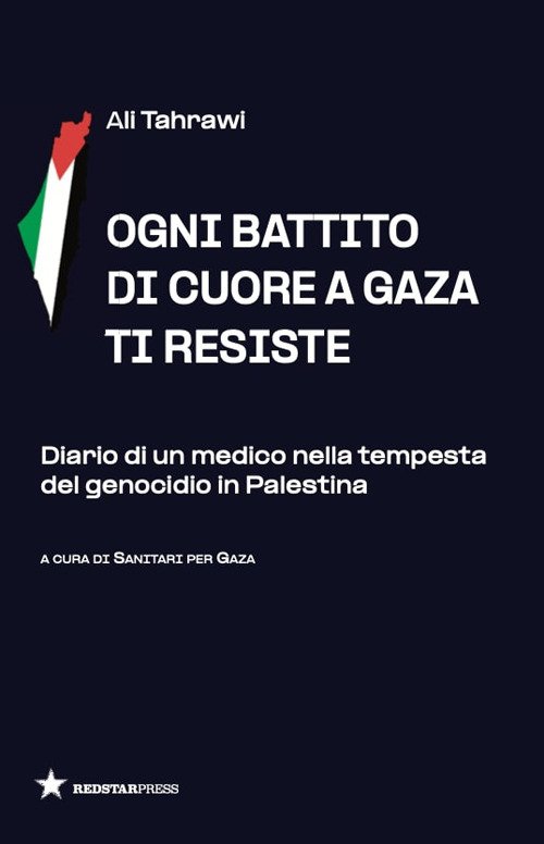 Ogni battito di cuore a Gaza ti resiste. Diario di un medico nella tempesta del genocidio in Palestina