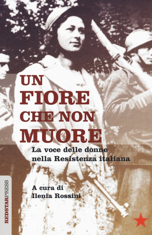 Un fiore che non muore. La voce delle donne nella Resistenza italiana -  autori-vari - Red Star Press - Libro Librerie Università Cattolica del  Sacro Cuore