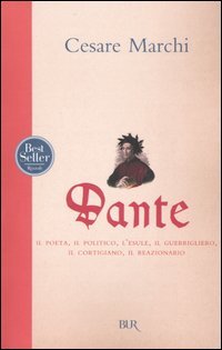 Dante. Il poeta, il politico, l'esule, il guerrigliero, il cortigiano, il reazionario