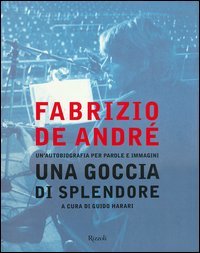 Fabrizio De André. Una goccia di splendore. Un'autobiografia per parole e immagini