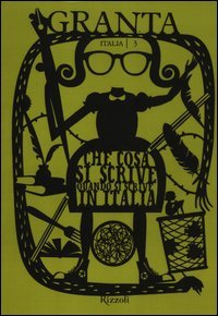 Granta Italia. Vol. 3: Che cosa si scrive quando si scrive in Italia.