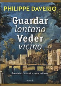 Guardar lontano veder vicino. Esercizi di curiosità e storie dell'arte