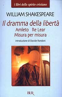 Il dramma della libertà: Amleto­Re Lear­Misura per misura