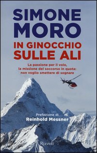 In ginocchio sulle ali. La passione per il volo, la missione di soccorso in quota: non voglio smettere di sognare