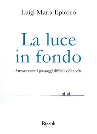 La luce in fondo. Attraversare i passaggi difficili della vita