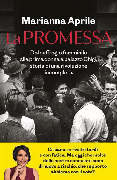 La promessa. Dal suffragio femminile alla prima donna a palazzo Chigi, storia di una rivoluzione incompleta