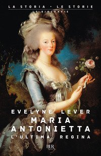 Maria Antonietta. L'ultima regina