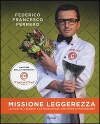 Missione leggerezza. Le ricette, i segreti e le passioni del vincitore di Masterchef