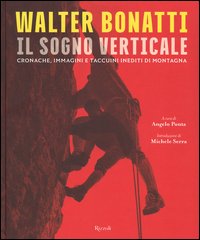 Walter Bonatti. Il sogno verticale. Cronache, immagini e taccuini inediti di montagna