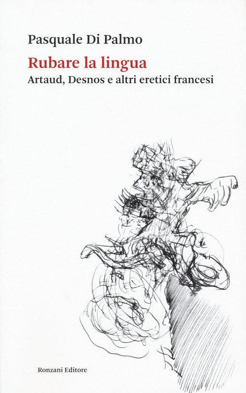 Rubare la lingua. Artaud, Desnos e altri eretici francesi