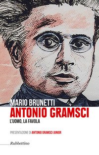 Antonio Gramsci. L'uomo, la favola