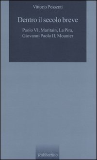 Dentro il secolo breve. Paolo VI, Maritain, La Pira, Giovanni Paolo II, Mounier