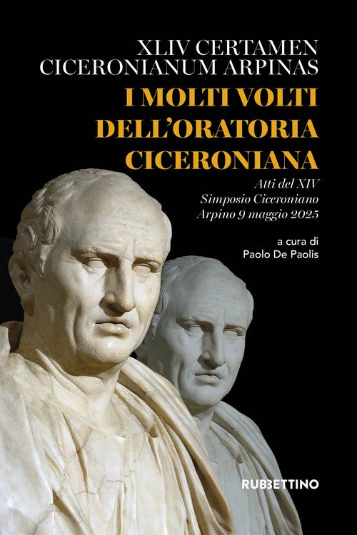 I molti volti dell'oratoria ciceroniana. XLIV Certamen Ciceronianum Arpinas. Atti del XIV Simposio Ciceroniano (Arpino, 9 maggio 2025)