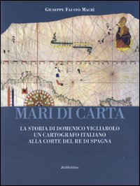 Mari di carta. La storia di Domenico Vigliarolo: un cartografo italiano alla corte del Re di Spagna