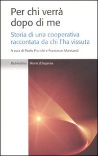 Per chi verrà dopo di me. Storia di una cooperativa raccontata da chi l'ha vissuta