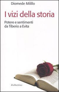 I vizi della storia. Potere e sentimenti da Tiberio a Evita