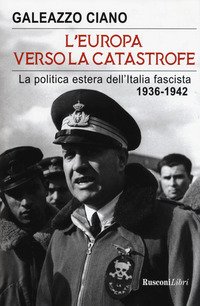 L'Europa verso la catastrofe. La politica estera dell'Italia fascista. 1936-1942