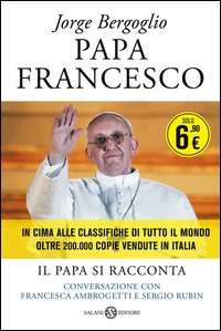 Papa Francesco. Il papa si racconta. Conversazione con Francesca amborgetti e Sergio Rubin