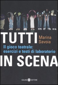 Tutti in scena. Il gioco teatrale: esercizi e testi di laboratorio
