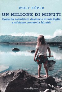 Un milione di minuti. Come ho esaudito il desiderio di mia figlia e abbiamo trovato la felicità