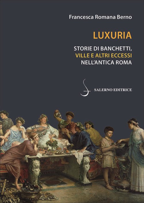 Luxuria. Storie di banchetti, ville e altri eccessi nell'antica Roma