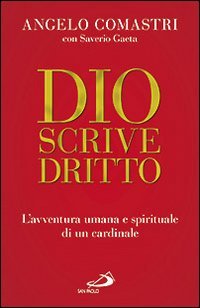 Dio scrive dritto. L'avventura umana e spirituale di un cardinale