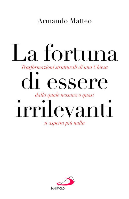 La fortuna di essere irrilevanti. Trasformazioni strutturali di una Chiesa dalla quale nessuno o quasi si aspetta più nulla