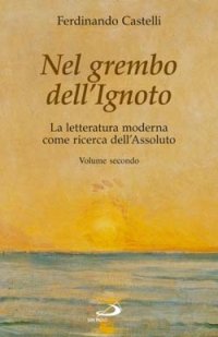 Nel grembo dell'ignoto. La letteratura moderna come ricerca dell'assoluto