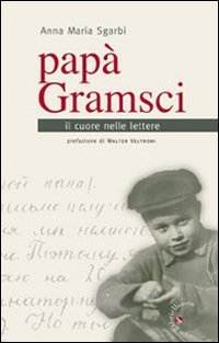 Papa` Gramsci. Il Cuore Nelle Lettere