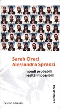 Sarah Ciracì-Alessandra Spranzi. Mondi probabili, realtà impossibili