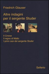 Altre indagini per il sergente Studer: Il cinese­Il regno di Matto­I primi casi del sergente Studer