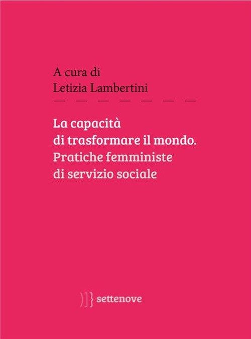 La capacità di trasformare il mondo. Pratiche femministe di servizio sociale