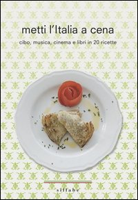 Metti l'Italia a cena. Cibo, musica, cinema e libri in 20 ricette italiane