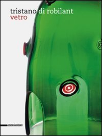 Tristano di Robilant. Vetro. Catalogo della mostra. Ediz italiana e inglese