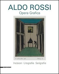 Aldo Rossi. Opera grafica. Incisioni, litografie, serigrafie