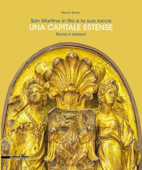 San Martino in Rio e la sua rocca. Una capitale estense. Storia e restauri