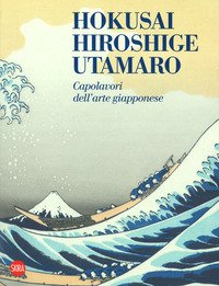 Hokusai, Hiroshige, Utamaro. Capolavori arte giapponese