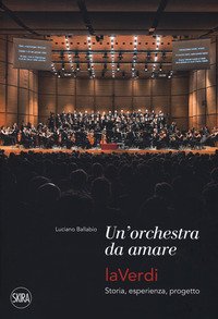 Una orchestra da amare. LaVerdi. Storia, esperienza, progetto